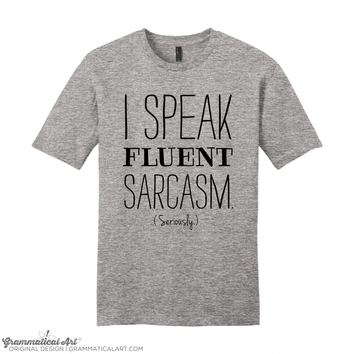 I Speak Fluent Sarcasm. Seriously. Shirt | Grammatical Art